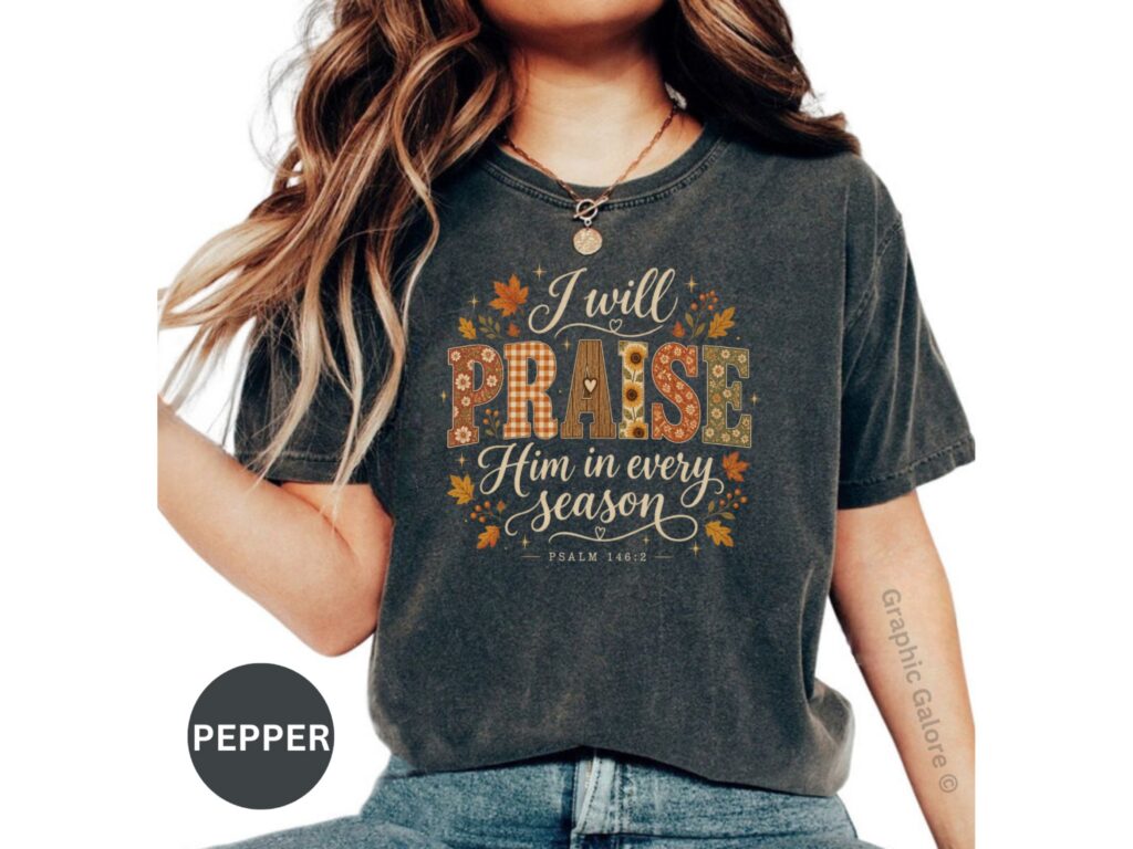 Christian Fall T-Shirt I Will Praise Him in Every Season Shirt, Psalm 146 Bible Verse Tee, Faith Autumn Graphic Top, Thanksgiving Gift